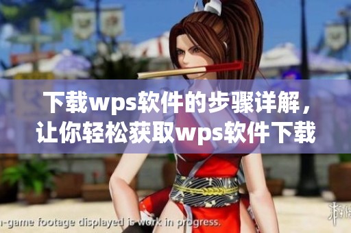 下载wps软件的步骤详解，让你轻松获取wps软件下载的最佳选择
