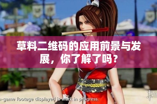 草料二维码的应用前景与发展，你了解了吗？