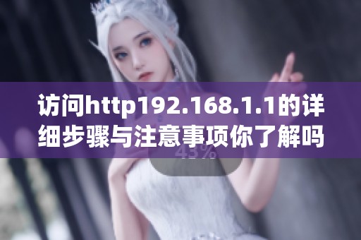 访问http192.168.1.1的详细步骤与注意事项你了解吗？