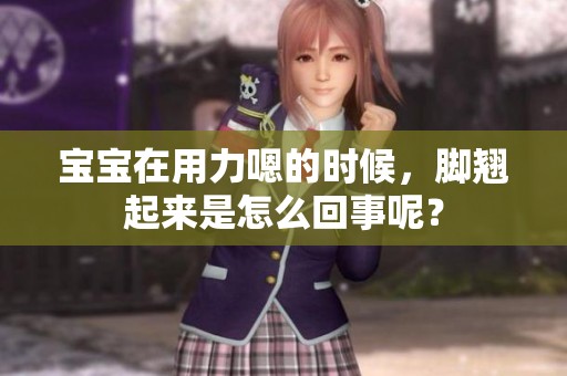 宝宝在用力嗯的时候，脚翘起来是怎么回事呢？