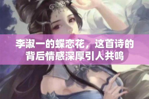 李淑一的蝶恋花，这首诗的背后情感深厚引人共鸣