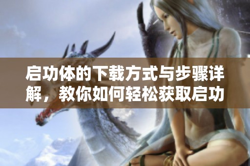启功体的下载方式与步骤详解，教你如何轻松获取启功体字体