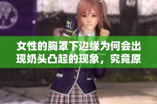 女性的胸罩下边缘为何会出现奶头凸起的现象，究竟原因是什么呢