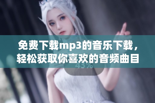 免费下载mp3的音乐下载，轻松获取你喜欢的音频曲目