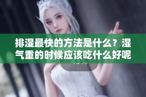排湿最快的方法是什么？湿气重的时候应该吃什么好呢？
