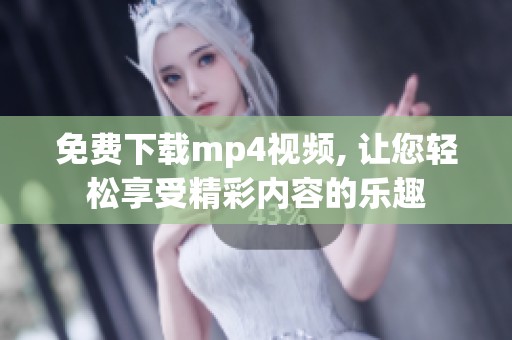 免费下载mp4视频, 让您轻松享受精彩内容的乐趣