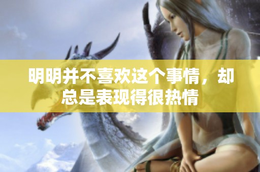 明明并不喜欢这个事情，却总是表现得很热情