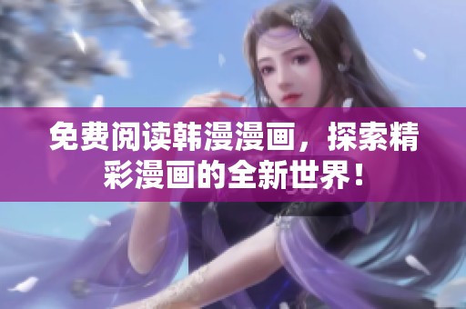 免费阅读韩漫漫画，探索精彩漫画的全新世界！