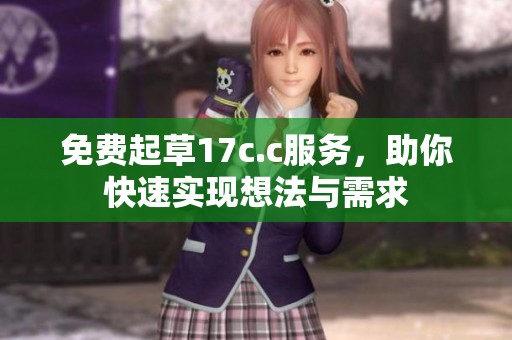 免费起草17c.c服务，助你快速实现想法与需求
