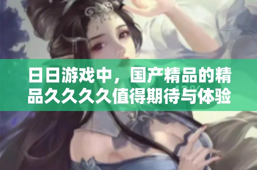 **游戏中，****的精品****值得期待与体验