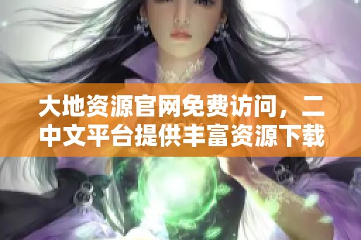大地资源官网免费访问，二中文平台提供丰富资源下载体验
