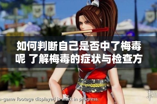 如何判断自己是否中了梅毒呢 了解梅毒的症状与检查方法很重要