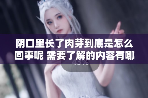 阴口里长了肉芽到底是怎么回事呢 需要了解的内容有哪些