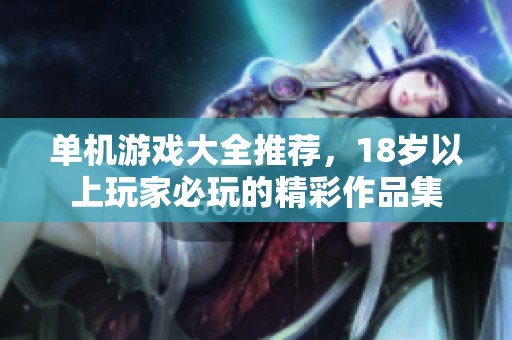 单机游戏大全推荐，18岁以上玩家必玩的精彩作品集