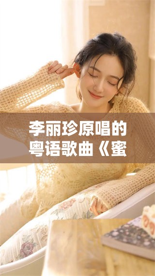 李丽珍原唱的粤语歌曲《蜜桃成熟时》让人回味无穷，值得一听