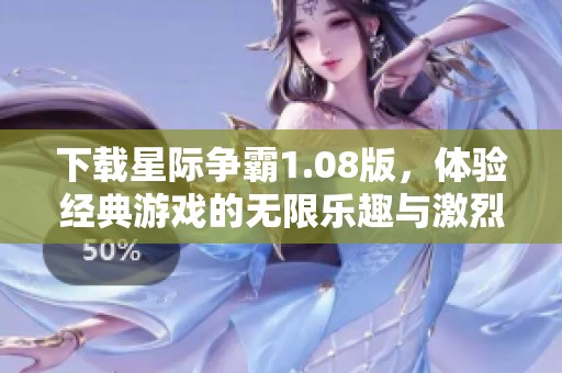 下载星际争霸1.08版，体验经典游戏的无限乐趣与激烈对战！