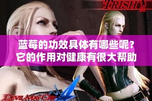 蓝莓的功效具体有哪些呢？它的作用对健康有很大帮助。
