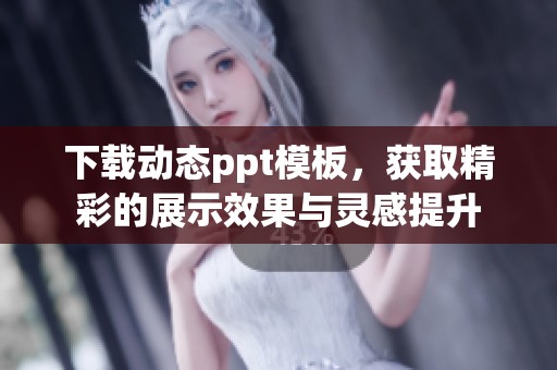 下载动态ppt模板，获取精彩的展示效果与灵感提升