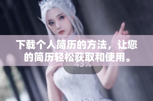 下载个人简历的方法，让您的简历轻松获取和使用。