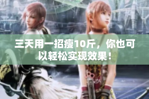 三天用一招瘦10斤，你也可以轻松实现效果！