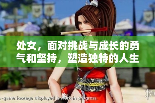 处女，面对挑战与成长的勇气和坚持，塑造独特的人生旅程。