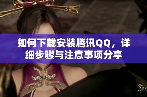 如何下载安装腾讯QQ，详细步骤与注意事项分享