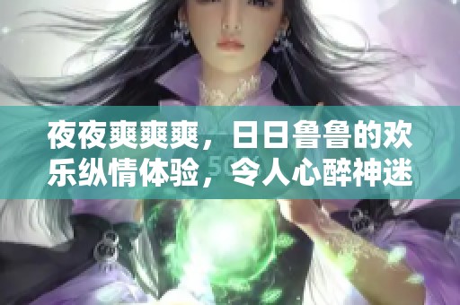 **爽爽爽，**鲁鲁的欢乐纵情体验，令人心醉神迷。