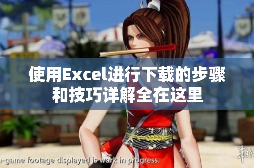 使用Excel进行下载的步骤和技巧详解全在这里