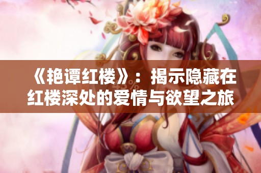 《艳谭红楼》：揭示隐藏在红楼深处的爱情与欲望之旅
