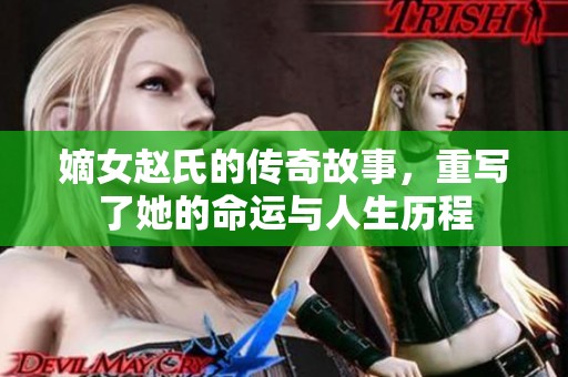 嫡女赵氏的传奇故事，重写了她的命运与人生历程
