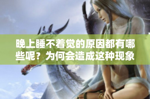 晚上睡不着觉的原因都有哪些呢？为何会造成这种现象呢