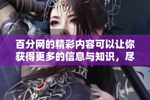 百分网的精彩内容可以让你获得更多的信息与知识，尽在百分网！