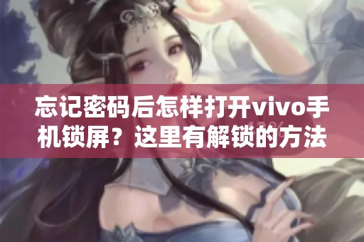 忘记密码后怎样打开vivo手机锁屏？这里有解锁的方法！