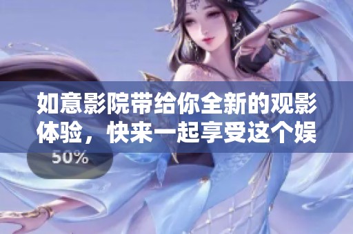 如意影院带给你全新的观影体验，快来一起享受这个娱乐之地吧
