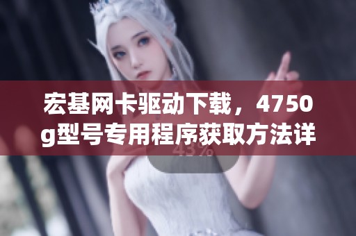宏基网卡驱动下载，4750g型号专用程序获取方法详解