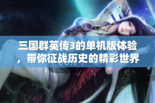 三国群英传3的单机版体验，带你征战历史的精彩世界。