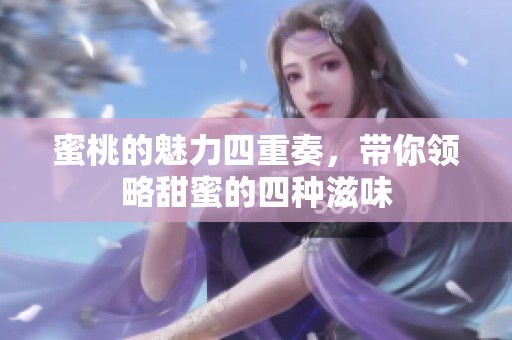 蜜桃的魅力四重奏，带你领略甜蜜的四种滋味