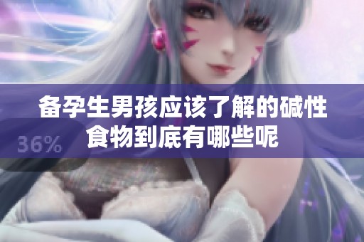 备孕生男孩应该了解的碱性食物到底有哪些呢