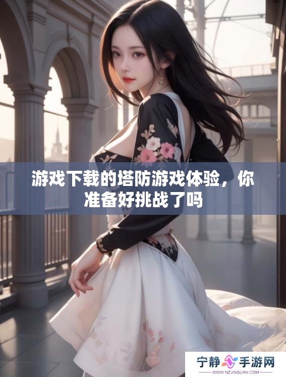 游戏下载的塔防游戏体验，你准备好挑战了吗