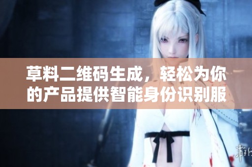 草料二维码生成，轻松为你的产品提供智能身份识别服务