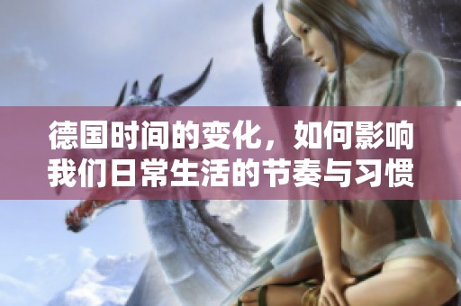 德国时间的变化，如何影响我们日常生活的节奏与习惯