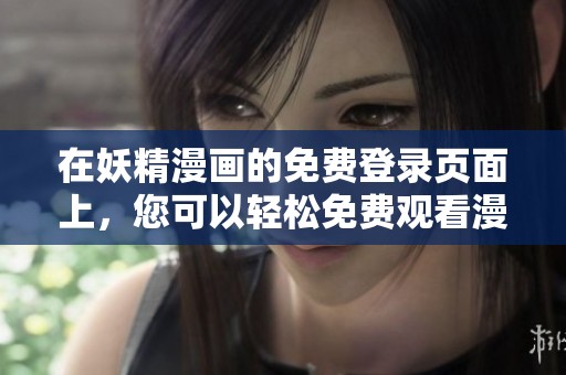 在妖精漫画的免费登录页面上，您可以轻松免费观看漫画内容
