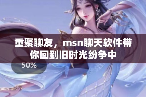 重聚聊友，msn聊天软件带你回到旧时光纷争中