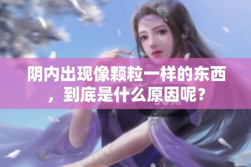 阴内出现像颗粒一样的东西，到底是什么原因呢？