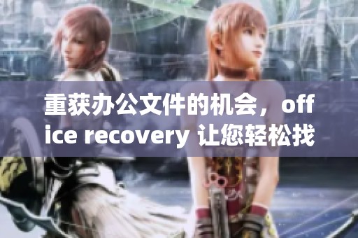 重获办公文件的机会，office recovery 让您轻松找回丢失的資料