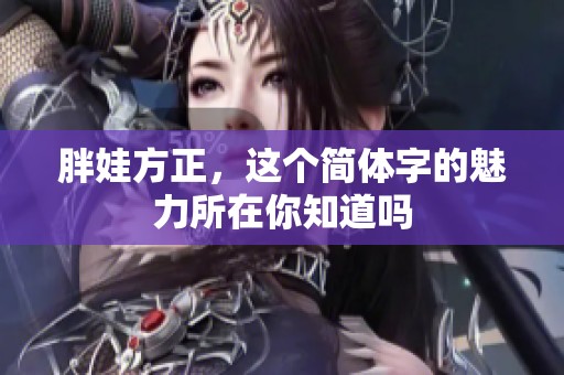 胖娃方正，这个简体字的魅力所在你知道吗