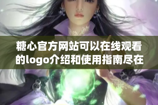 糖心官方网站可以在线观看的logo介绍和使用指南尽在此处