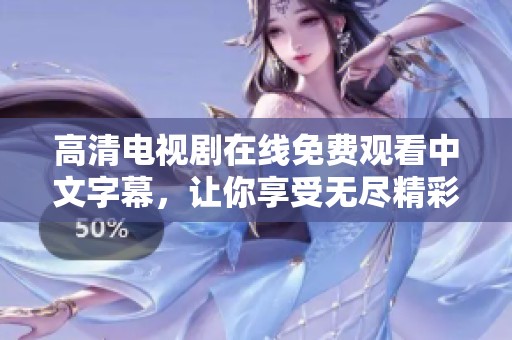 高清电视剧在线免费观看中文字幕，让你享受无尽精彩的观影体验