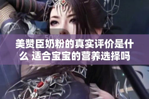 美赞臣奶粉的真实评价是什么 适合宝宝的营养选择吗