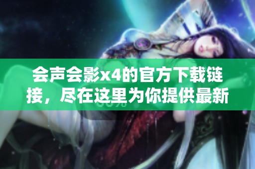 会声会影x4的官方下载链接，尽在这里为你提供最新版本使用体验